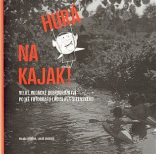 Labyrint Hurá na kajak! - Veľké vodácke dobrodružstvo podľa fotografií Ladislava Sitenského