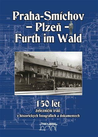 150 rokov železničnej trate Praha-Smíchov - Plzeň - Furth im Wald v historických fotografiách a dokumentoch - Simbartl Václav
