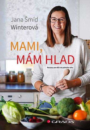 Winterová Jana Šmíd: Mami, mám hlad - Recepty pro děti do jednoho roku