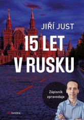 Jiří Just: Jiří Just: 15 let v Rusku - Zápisník zpravodaje