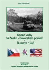 Bohuslav Balcar: Konec války na česko-německém pomezí - Šumava 1945