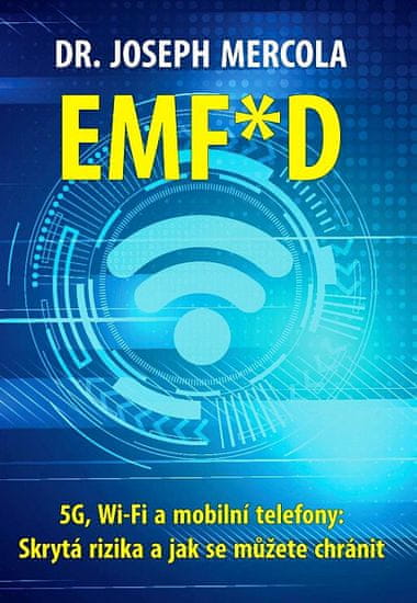 Joseph Mercola: EMF*D - 5G, Wi-Fi a mobilní telefony: Skrytá rizika a jak se chránit?