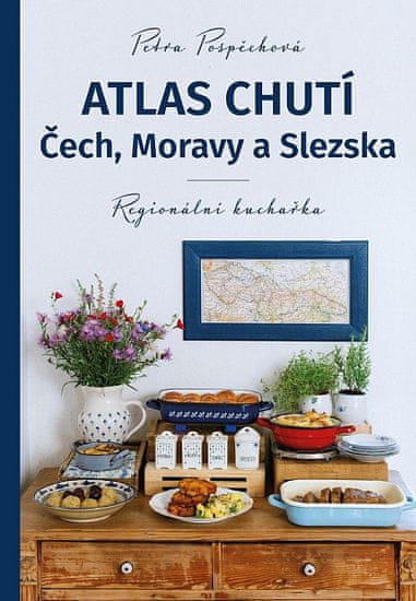 Petra Pospěchová: Atlas chutí Čech, Moravy a Slezka - Regionální kuchařka