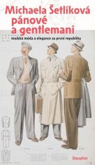 Michaela Šetlíková: Pánové a gentlemani - mužská móda a elegance za první republiky