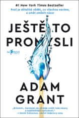 Adam Grant: Ještě to promysli - Proč je důležité vědět, co všechno nevíme, a umět změnit názor