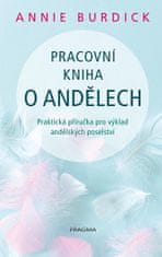 Annie Burdick: Pracovní kniha o andělech - Praktická příručka pro výklad andělských poselství
