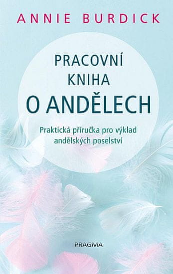 Annie Burdick: Pracovní kniha o andělech - Praktická příručka pro výklad andělských poselství