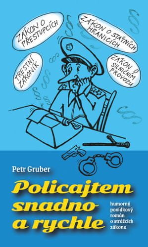 Petr Gruber: Policajtem snadno a rychle - humorný povídkový román o strážcích zákona