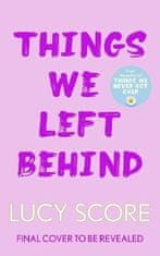 Lucy Score: Things We Left Behind: the heart-pounding new book from the bestselling author of Things We Never Got Over