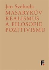 Masarykov realizmus a filozofia pozitivizmu - Jan Svoboda