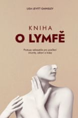 Lisa Levitt Gainsley: Kniha o lymfě - Postupy sebepéče pro posílení imunity, zdraví a krásy