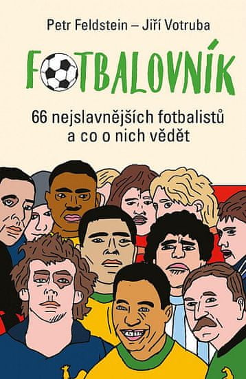 Petr Feldstein: Fotbalovník - 66 nejslavnějších fotbalistů a co o nich vědět