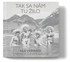 Tak sa nám tu žilo - Slovensko v dobovej fotografii