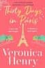 Veronica Henry: Thirty Days in Paris: The gorgeously escapist, romantic and uplifting new novel from the Sunday Times bestselling author