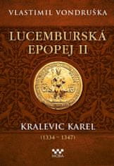 Vlastimil Vondruška: Lucemburská epopej II - Kralevic Karel (1334-1347)
