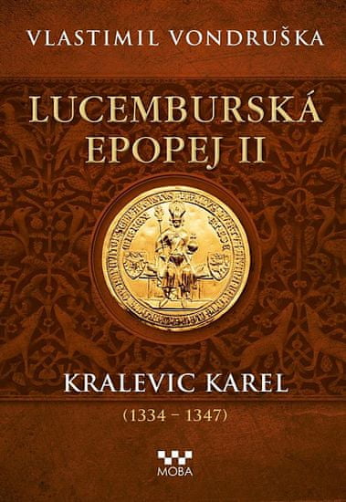 Vlastimil Vondruška: Lucemburská epopej II - Kralevic Karel (1334-1347)