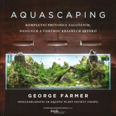 Aquascaping - Kompletný sprievodca založením, dizajnom a údržbou krásnych akvárií