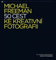 Michael Freeman: 50 cest ke kreativní fotografii
