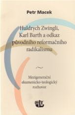 Petr Macek: Huldrych Zwingli, Karl Barth a odkaz původního reformačního radikalismu - Mezigenerační ekumenicko-teologický rozhovor