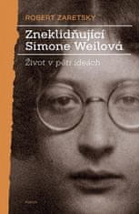 Robert Zaretsky: Zneklidňující Simone Weilová - Život v pěti ideách