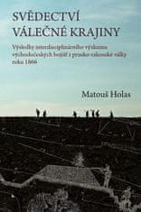 Matouš Holas: Svědectví válečné krajiny - Výsledky interdisciplinárního výzkumu východočeských bojišť z prusko-rakouské války roku 1866