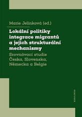 Marie Jelínková: Lokální politiky integrace migrantů a jejich strukturální mechanismy - Srovnávací studie Česka, Slovenska, Německa a Belgie
