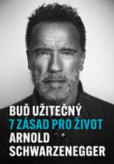 Arnold Schwarzenegger: Buď užitečný - 7 zásad pro život
