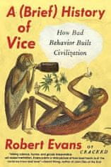 Robert Evans: A Brief History of Vice: How Bad Behavior Built Civilization