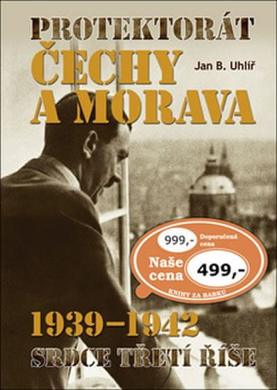 Jan Boris Uhlíř: Protektorát Čechy a Morava 1939–1942 - Srdce Třetí říše