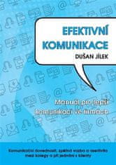 Dušan Jílek: Efektivní komunikace - Manuál pro lepší komunikace ve firmách