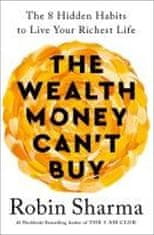 Robin Sharma: The Wealth Money Can't Buy - The 8 Hidden Habits to Live Your Richest Life