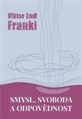 Viktor E. Frankl: Smysl, svoboda a odpovědnost