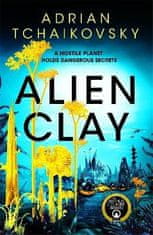 Adrian Tchaikovsky: Alien Clay: A mind-bending journey into the unknown from this Hugo and Arthur C. Clarke Award winner