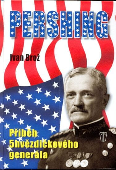 Brož Ivan: Pershing - Příběh 5hvězdičkového generála
