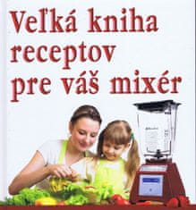 autor neuvedený: Veľká kniha receptov pre váš mixér