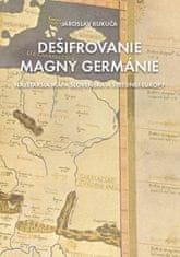 Kukuča Jaroslav: Dešifrovanie Magny Germánie (Najstaršia mapa strednej Európy a Slovenska)