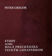 Gregor Peter: Etudy, alebo malá prechádzka veľkým lunaparkom