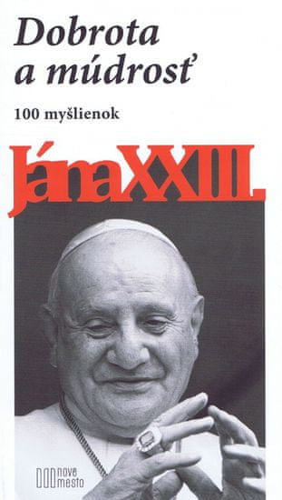 XXIII. Ján: Dobrota a múdrosť - 100 myšlienok Jána XXIII.-2.vyd.