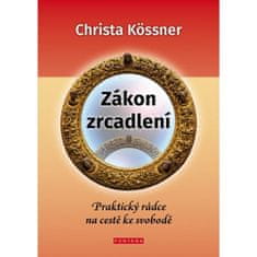 Christa Kössner: Zákon zrcadlení - Praktický rádce na cestě ke svobodě