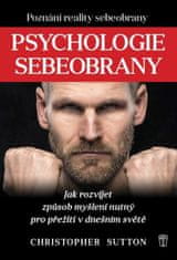 Sutton Christopher: Psychologie sebeobrany - Jak rozvíjet způsob myšlení nutný pro přežití v dnešním