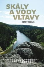 Ferry Fediuk: Skály a vody Vltavy - Geologický a vodácký průvodce naší národní řekou od šumavských pramenů až k mělnickému ústí