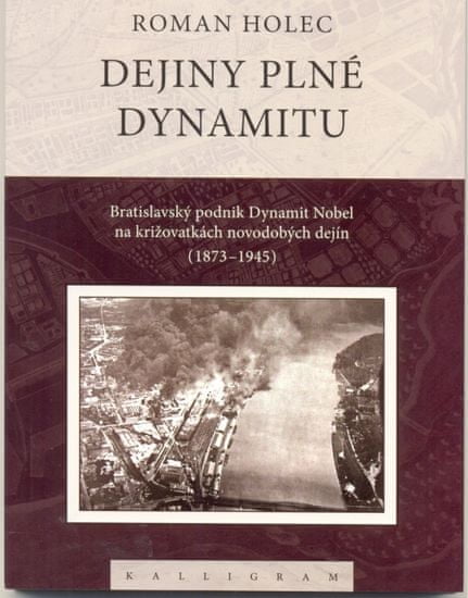 Holec Roman: Dejiny plné dynamitu-Bratislavský podnik Dynamit Nobel na križovatkách novodobých dejín