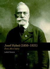 Lukáš Fasora: Josef Hybeš (1850-1921) - Život, dílo a mýtus