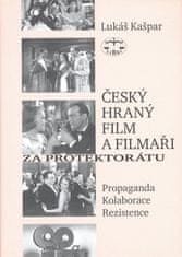 Lukáš Kašpar: Český hraný film a filmaři za protektorátu - Propaganda, kolaborace, rezistence