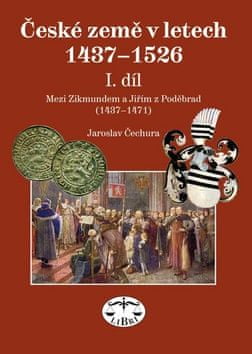Jaroslav Čechura: České země v letech 1437-1526 I. díl - Mezi Zikmundem a Jiřím z Poděbrad