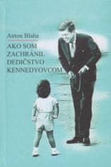 Blaha Anton: Ako som zachránil dedičstvo Kennedyovcom 