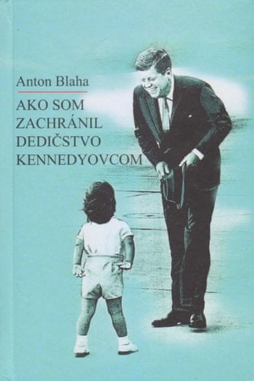 Blaha Anton: Ako som zachránil dedičstvo Kennedyovcom