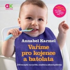 Annabel Karmel: Vaříme pro kojence a batolata - 200 receptů na rychlé, snadné a zdravé pokrmy
