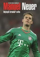 Dietrich Schulze-Marmeling: Manuel Neuer - Nejlepší brankáž světa