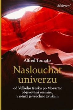 Alfred A. Tomatis: Naslouchat univerzu - od Velkého třesku po Mozarta: objevování vesmíru, v němž je všechno zvukem